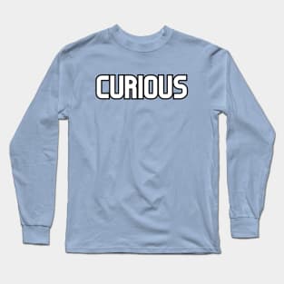 Curious! Long Sleeve T-Shirt